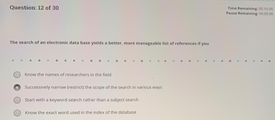 Question: 12 of 30 Time Remaining: 00:10:35 Pause Remaining: 00 05:00 The search of an electronic data base yields a better,