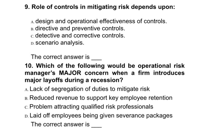 9. Role of controls in mitigating risk depends upon: A. design and operational effectiveness of controls. B. directive and pr