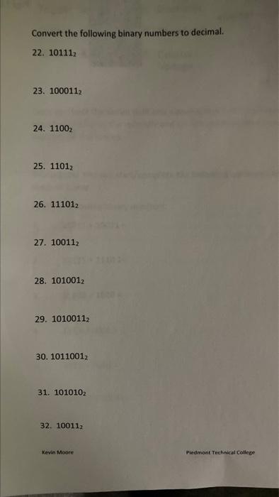 Convert the following binary numbers to decimal.
22. 101112
23. 1000112
24. 1100?
25. 11012
26. 111012
27. 100112
28. 1010012