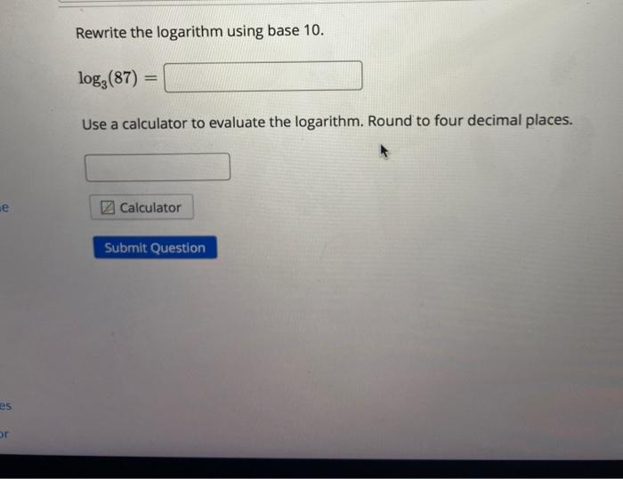 Solved Rewrite the logarithm using base 10. log (87) Use a | Chegg.com