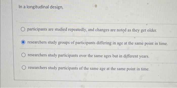 Solved In a longitudinal design, O participants are studied | Chegg.com