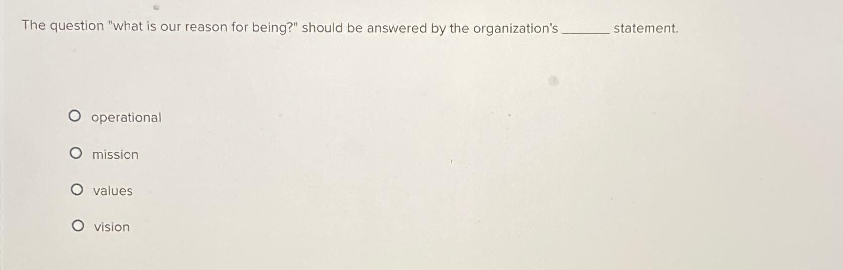 Solved The question "what is our reason for being?" should | Chegg.com
