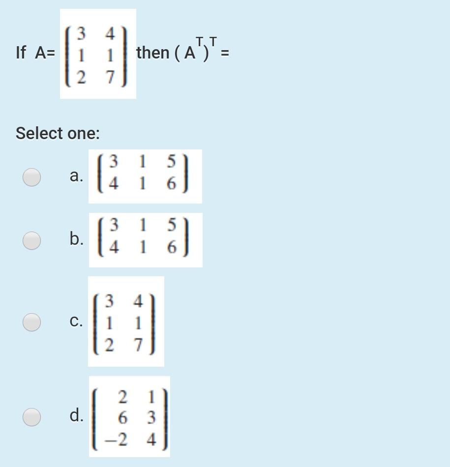 Solved If A= then ( AT)T = Select one: a. b. c. d. | Chegg.com