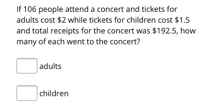 Solved If 106 People Attend A Concert And Tickets For Adults | Chegg.com