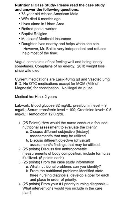 Nutritional Case Study. Please read the case study and answer the following questions: • 78 year old African American Male •