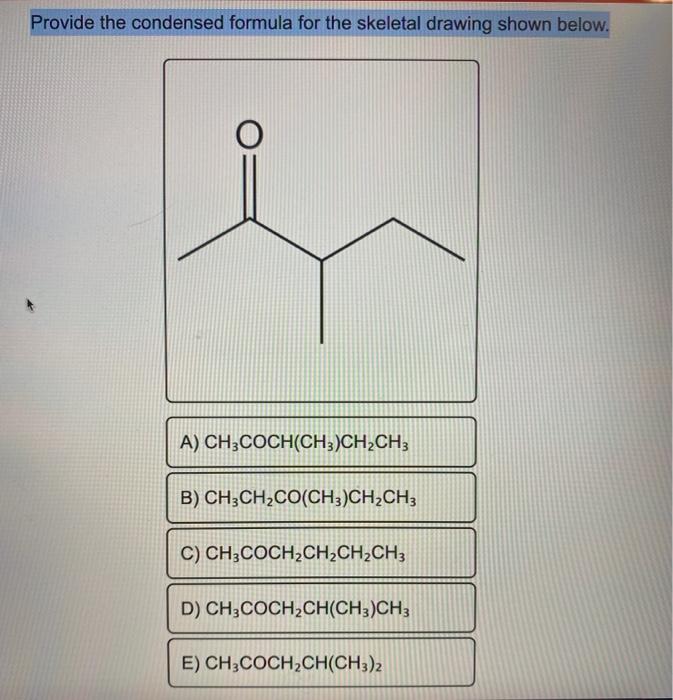 Solved Provide the condensed formula for the skeletal