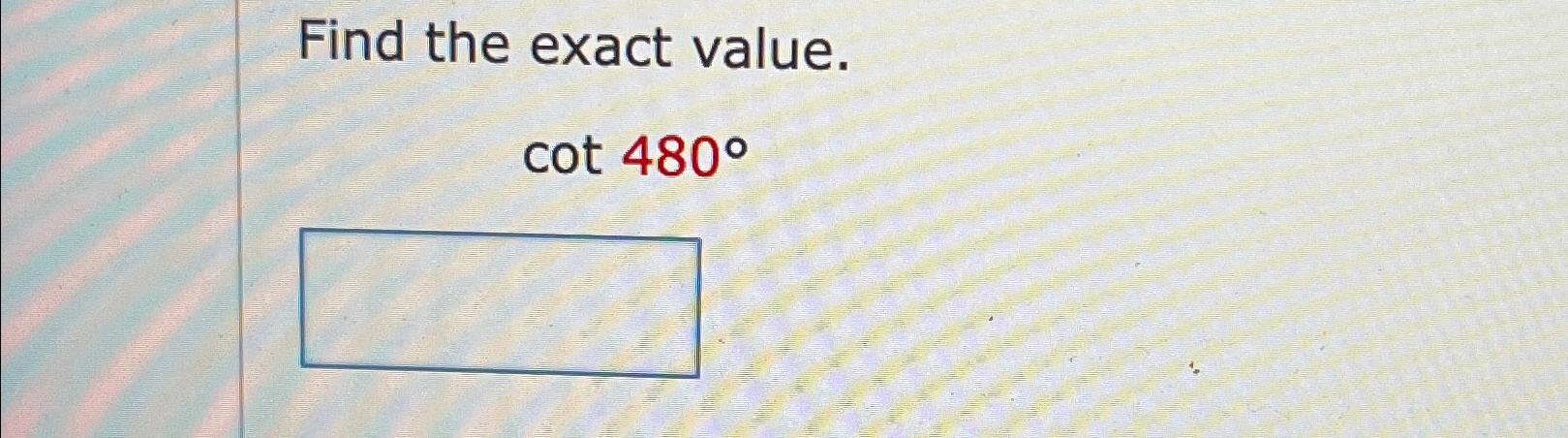 Solved Find the exact value.cot480° | Chegg.com