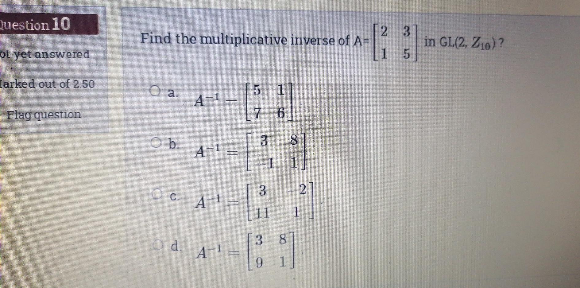 Solved Question 10 2 3 Find the multiplicative inverse of A= | Chegg.com