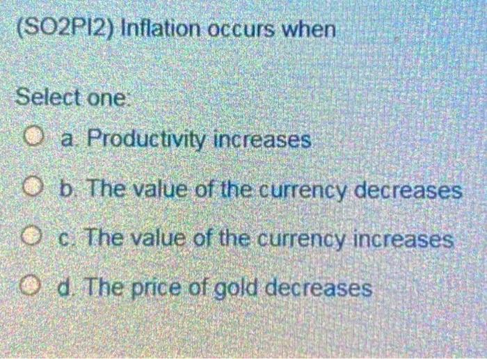 Solved (SO2P12) Inflation occurs when Select one O a. | Chegg.com