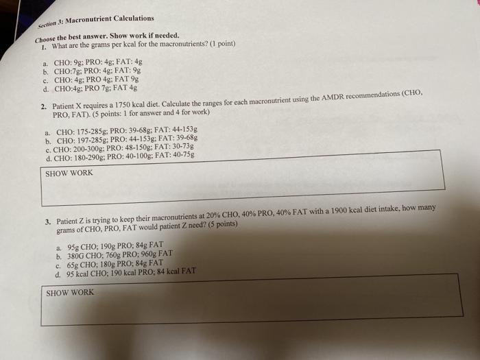 Section 3: Macronutrient Calculations Choose the best answer. Show work if needed. 1. What are the grams per kcal for the mac