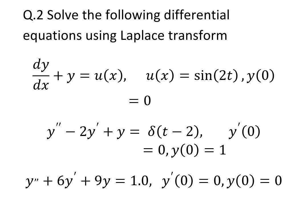 Q.2 Solve the following differential equations using Laplace transform \[ \begin{array}{c} \frac{d y}{d x}+y=u(x), \quad u(x)