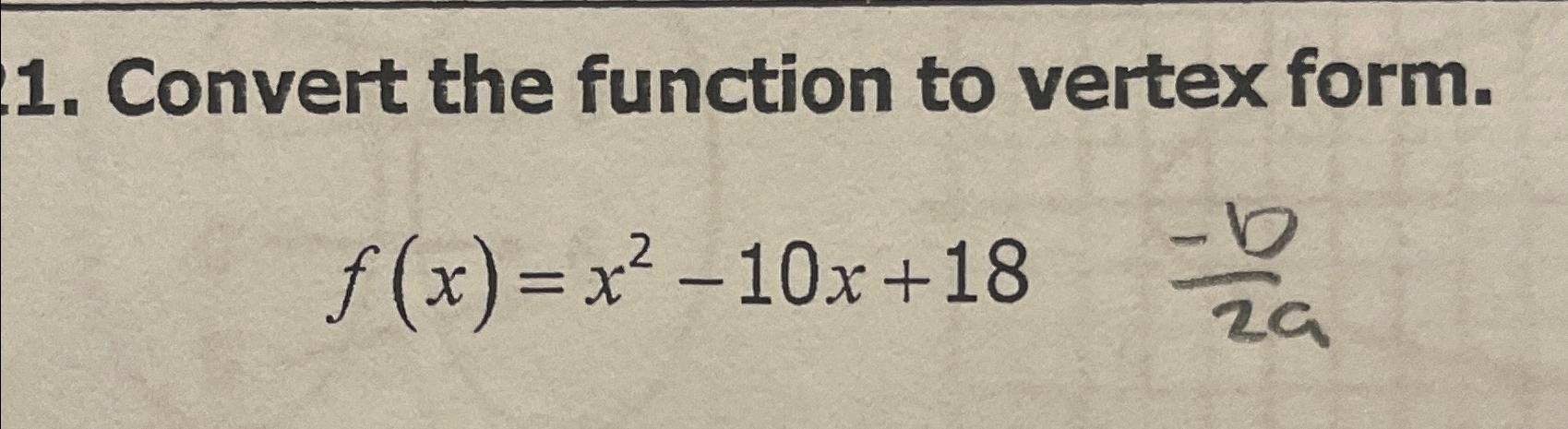 Solved Convert the function to vertex form.f(x)=x2-10x+18 | Chegg.com