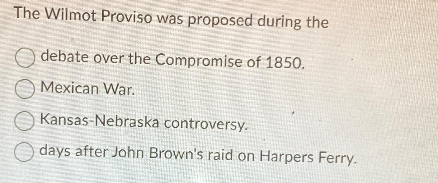 Solved The Wilmot Proviso was proposed during the debate