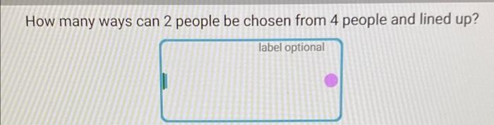 Solved How many ways can 2 people be chosen from 4 people | Chegg.com