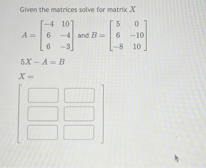 Solved Given the matrices solve for matrix X | Chegg.com