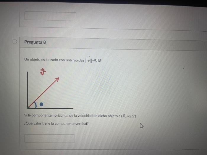 Un objeto es lanzado con una rapidez \( \|\vec{v}\|=9.16 \) Si la componente horizontal de la velocidad de dicho objeto es \(