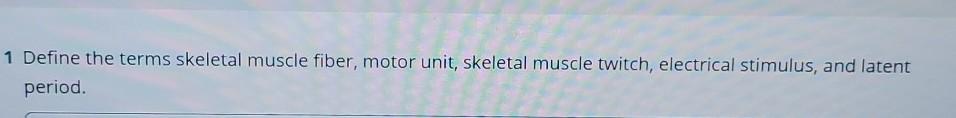 Solved 1 Define the terms skeletal muscle fiber, motor unit, | Chegg.com