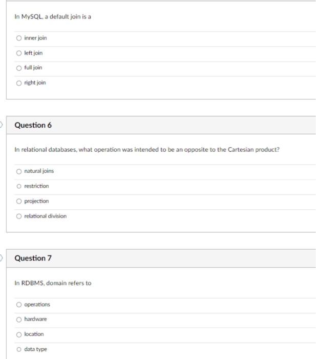 In MySQL, a default join is a
inner join
left join
full join
right join
Question 6
In relational databases, what operation wa