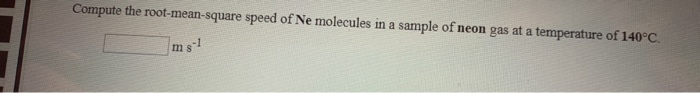 Solved Compute The Rootmeansquare Speed Of Ne Molecules