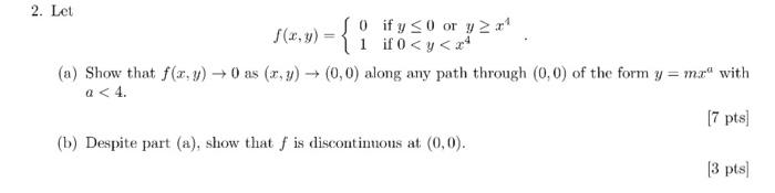 Let \[ f(x, y)=\left\{\begin{array}{ll} 0 & \text { if } y \leq 0 \text { or } y \geq x^{4} \\ 1 & \text { if } 0<y<x^{4} \en