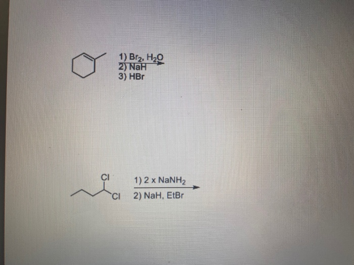 Solved 1) Br2, H2O 2) Nah 3) HBO 1) 2 x NaNH2 2) NaH, EtBr | Chegg.com
