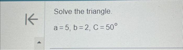 Solved Solve the triangle. a=5,b=2,C=50∘ | Chegg.com