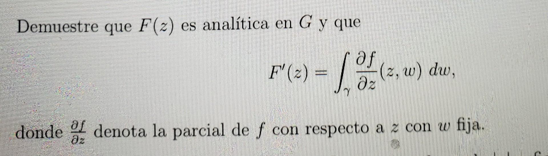 Demuestre que \( F(z) \) es analítica en \( G \) y que \[ F^{\prime}(z)=\int_{\gamma} \frac{\partial f}{\partial z}(z, w) d w