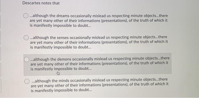 Descartes notes that O...although the dreams occasionally mislead us respecting minute objects...there are yet many other of