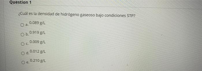 Solved Question 1 ¿Cuál es la densidad de hidrógeno gaseoso | Chegg.com