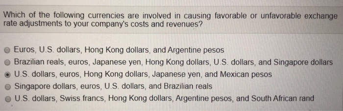 Which of the following currencies are involved in causing favorable or unfavorable exchange rate adjustments to your company