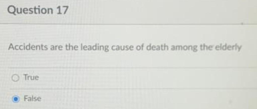 Question 17 Accidents are the leading cause of death among the elderly True False