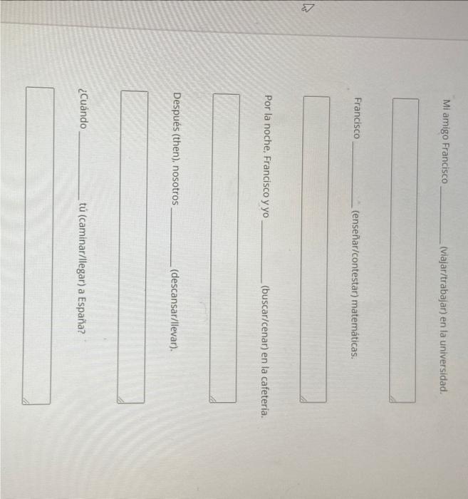 Mi amigo Francisco (viajar/trabajar) en la universidad. Francisco (enseñar/contestar) matemáticas. Por la noche, Francisco y