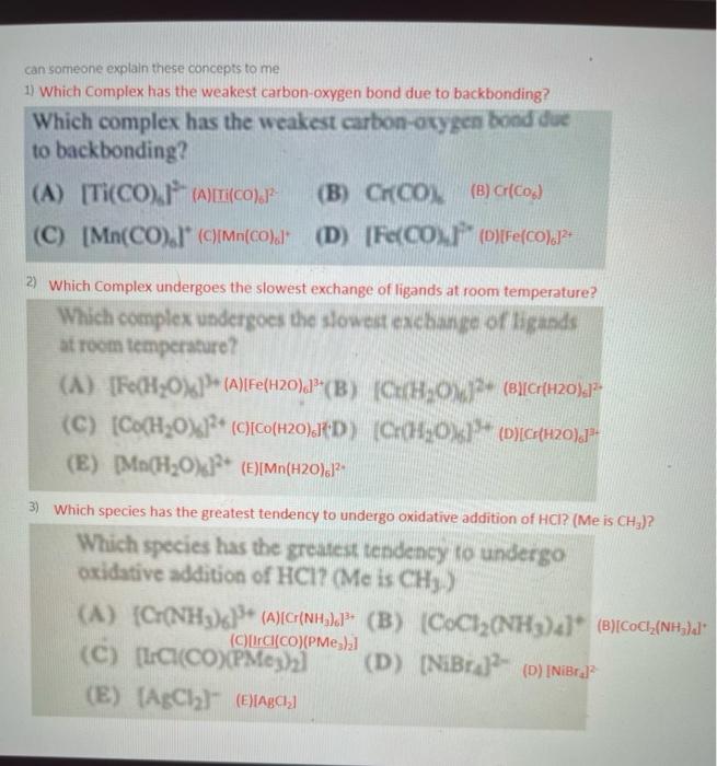 can someone explain these concepts to me
1) Which Complex has the weakest carbon-oxygen bond due to backbonding?
Which comple