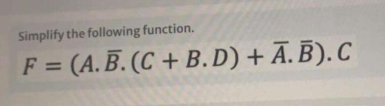 Solved Simplify The Following Function. F = (A.B.(C + B.D) + | Chegg ...