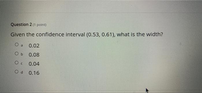 Solved Question 2 (1 point) Given the confidence interval | Chegg.com
