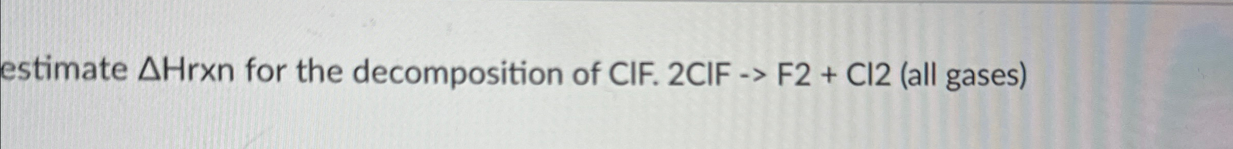 Solved estimate ΔHrxn ﻿for the decomposition of CIF. 2CIF -> | Chegg.com
