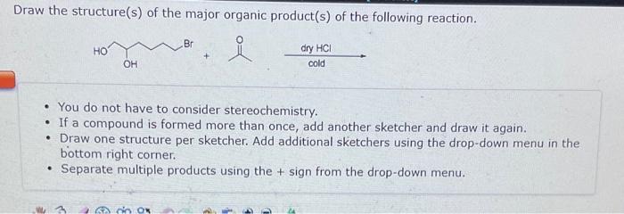 aw the structure(s) of the major organic product(s) of the following reaction.
- You do not have to consider stereochemistry.