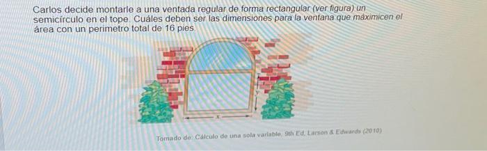 Carlos decide montarle a una ventada regular de forma rectangular (ver figura) un semicírculo en el tope. Cuáles deben ser la