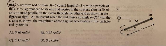 Solved 08). A uniform rod of mass M=6 kg and length L=3 m | Chegg.com