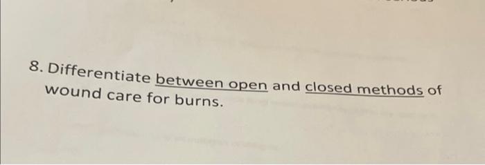 8. Differentiate between open and closed methods of wound care for burns.