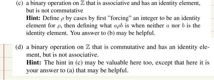 (c) a binary operation on \( \mathbb{Z} \) that is associative and has an identity element, but is not commutative
Hint: Defi