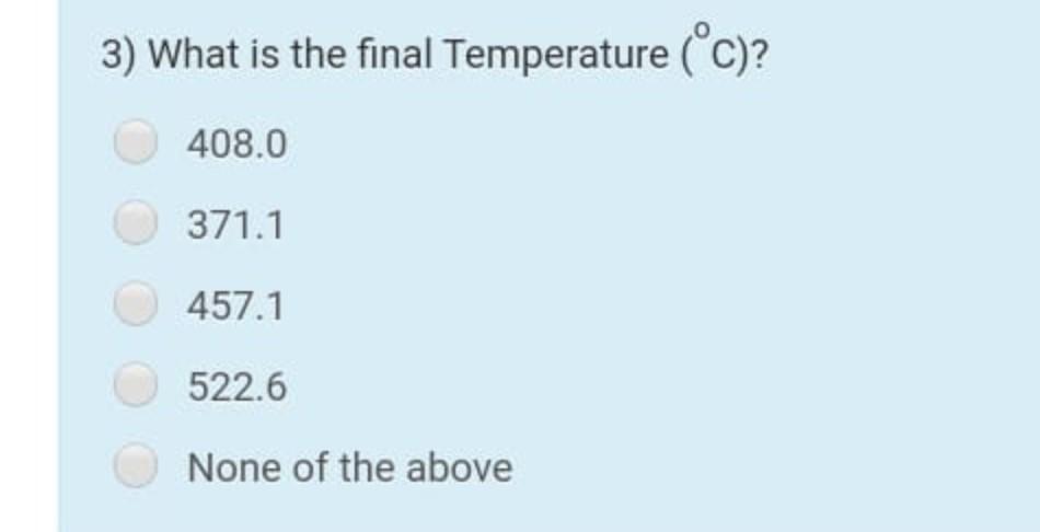 Solved 3) What is the final Temperature (°C)? 408.0 371.1 | Chegg.com