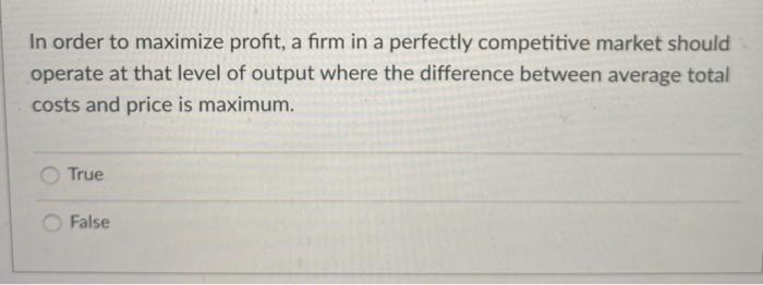 Solved In order to maximize profit, a firm in a perfectly | Chegg.com