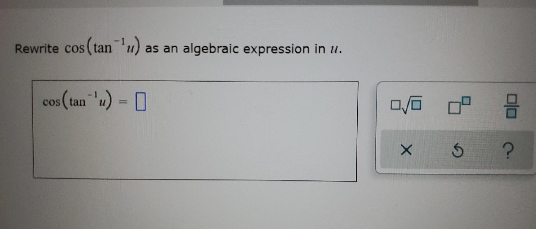 Solved Rewrite cos (tan-u) as an algebraic expression in u. | Chegg.com