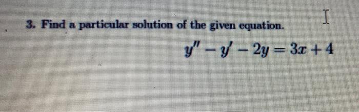 Solved I 3. Find a particular solution of the given | Chegg.com