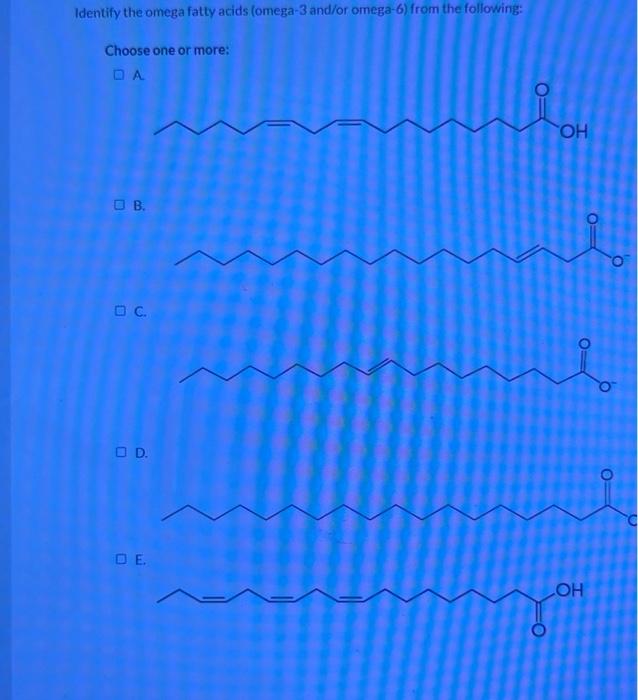 Solved Identify the omega fatty acids omega 3 and or Chegg