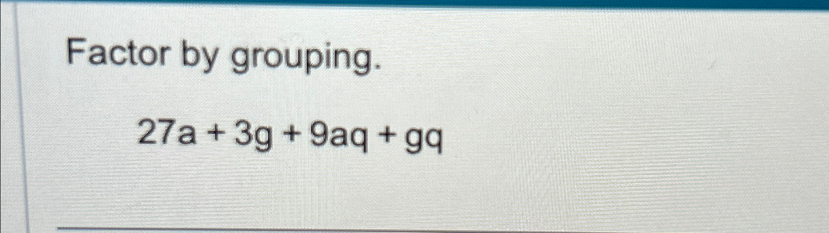 Solved Factor by grouping.27a+3g+9aq+gq | Chegg.com