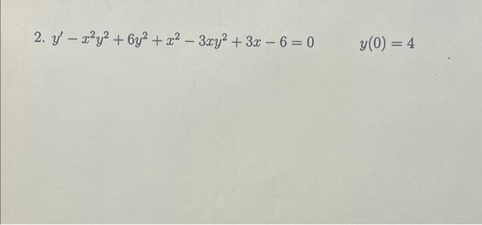 2. \( y^{\prime}-x^{2} y^{2}+6 y^{2}+x^{2}-3 x y^{2}+3 x-6=0 \) \( y(0)=4 \)