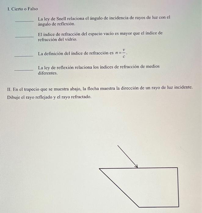 I. Cicrto o Falso La ley de Snell relaciona el ángulo de incidencia de rayos de luz con el ángulo de reflexión. El indice de