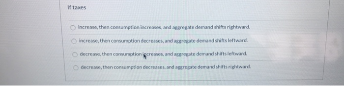 Solved If taxes increase, then consumption increases, and | Chegg.com